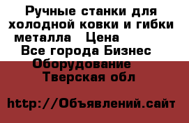 Ручные станки для холодной ковки и гибки металла › Цена ­ 8 000 - Все города Бизнес » Оборудование   . Тверская обл.